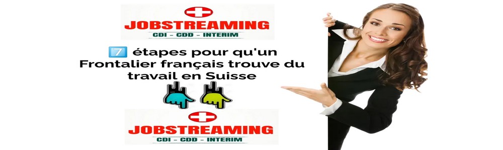 7️⃣étapes pour qu&rsquo;un Frontalier français trouve du travail en Suisse